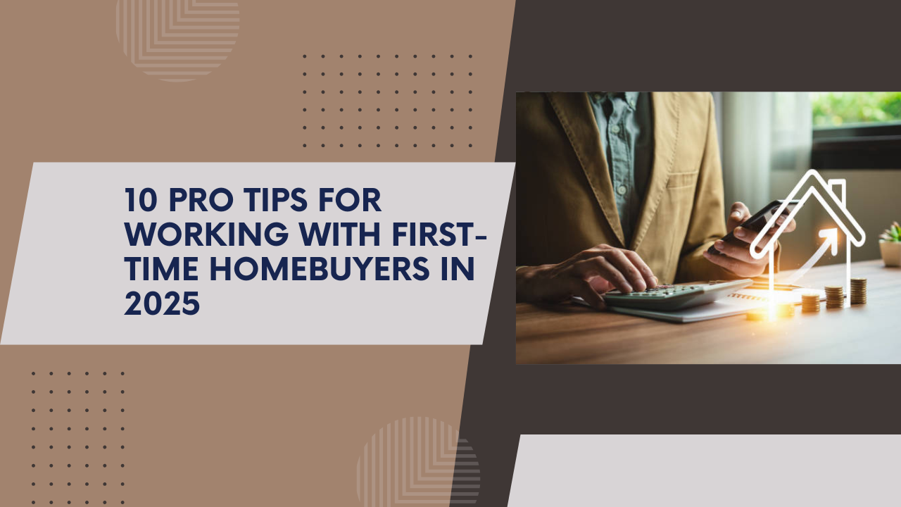 10 pro tips for working with first-time homebuyers in 2025