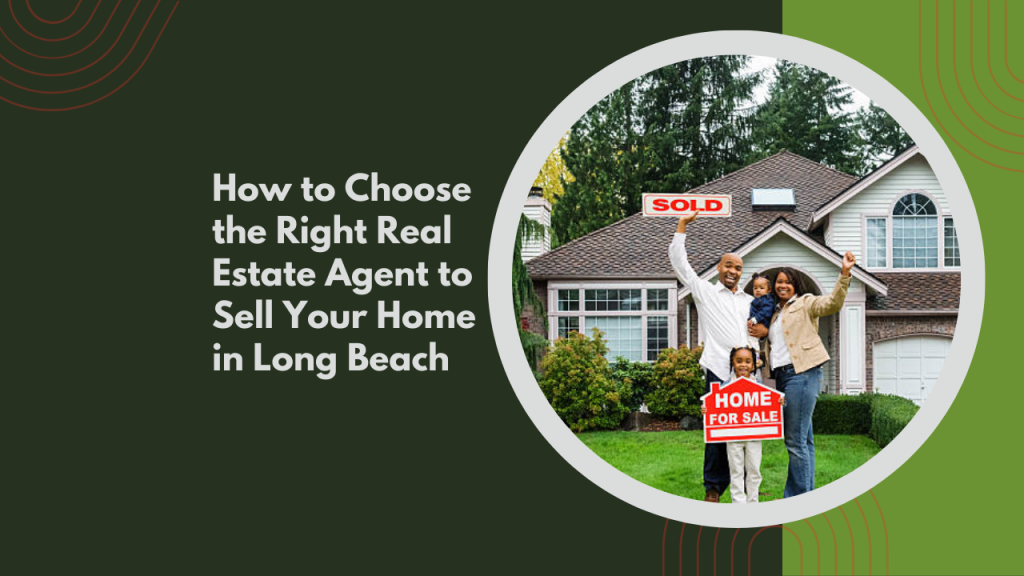 How to Choose the Right Real Estate Agent to Sell Your Home in Long Beach
