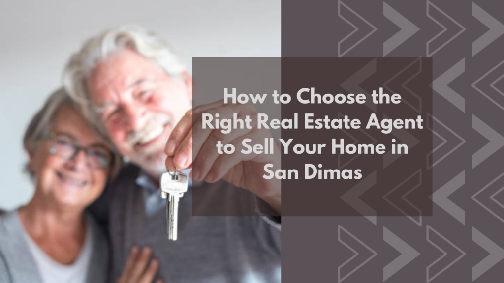 How to Choose the Right Real Estate Agent to Sell Your Home in San Dimas