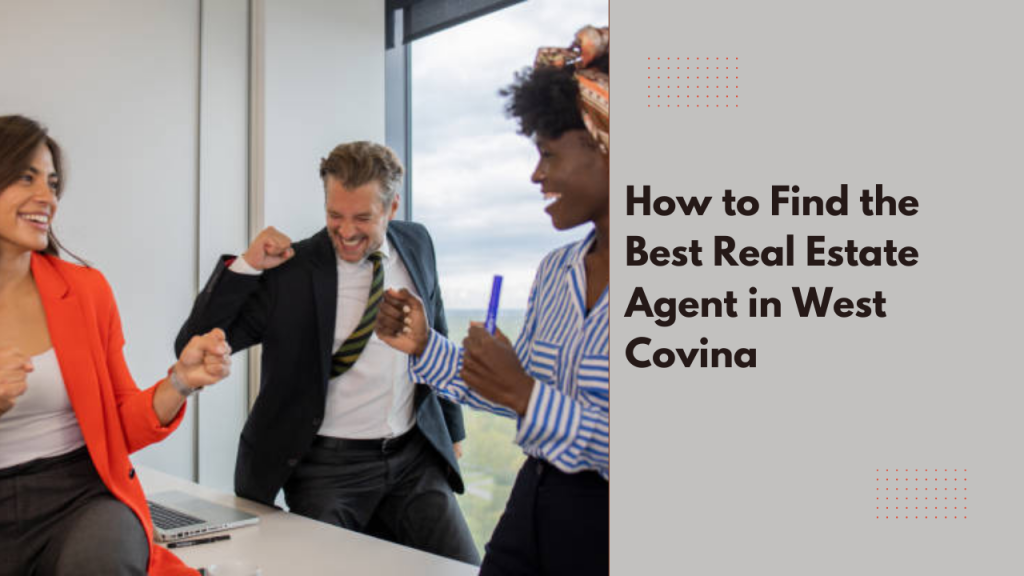 How to Find the Best Real Estate Agent in West Covina