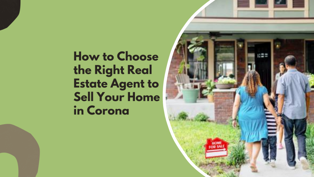 How to Choose the Right Real Estate Agent to Sell Your Home in Corona