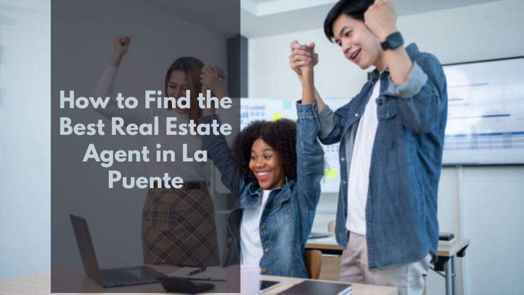 How to Find the Best Real Estate Agent in La puente
