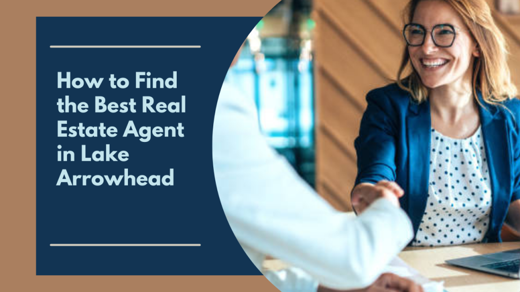 How to Find the Best Real Estate Agent in Lake Arrowhead