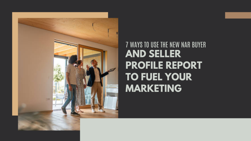 7 ways to use the new NAR Buyer and Seller Profile report to fuel your marketing