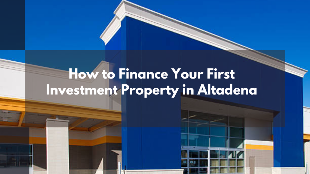 How to Finance Your First Investment Property in Altadena