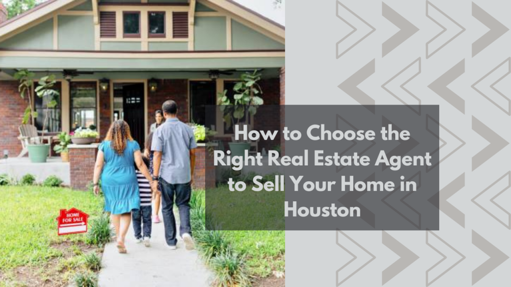 How to Choose the Right Real Estate Agent to Sell Your Home in Houston