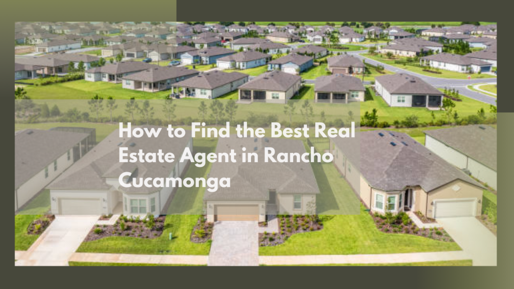 How to Find the Best Real Estate Agent in Rancho Cucamonga