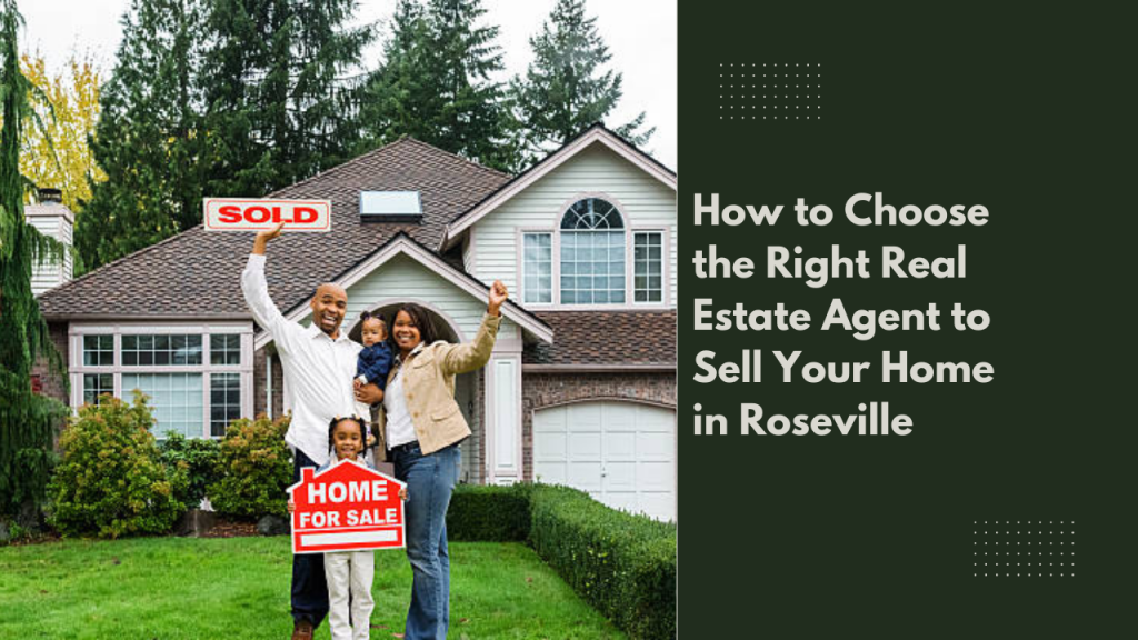 How to Choose the Right Real Estate Agent to Sell Your Home in Roseville