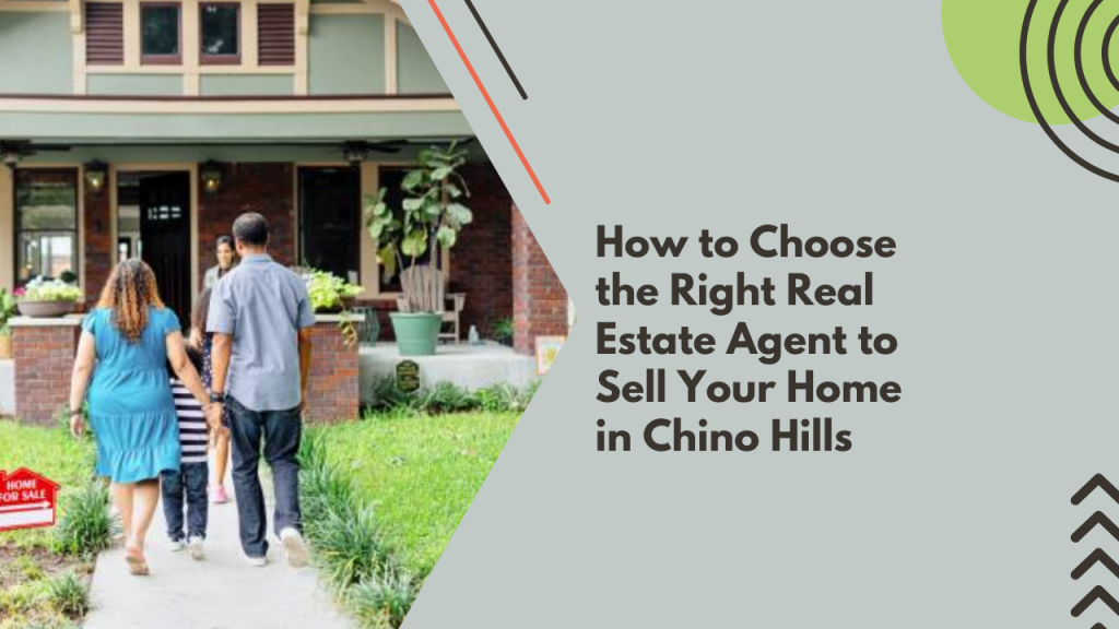 How to Choose the Right Real Estate Agent to Sell Your Home in chino Hills