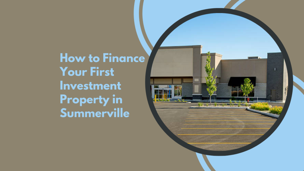 How to Finance Your First Investment Property in Summerville