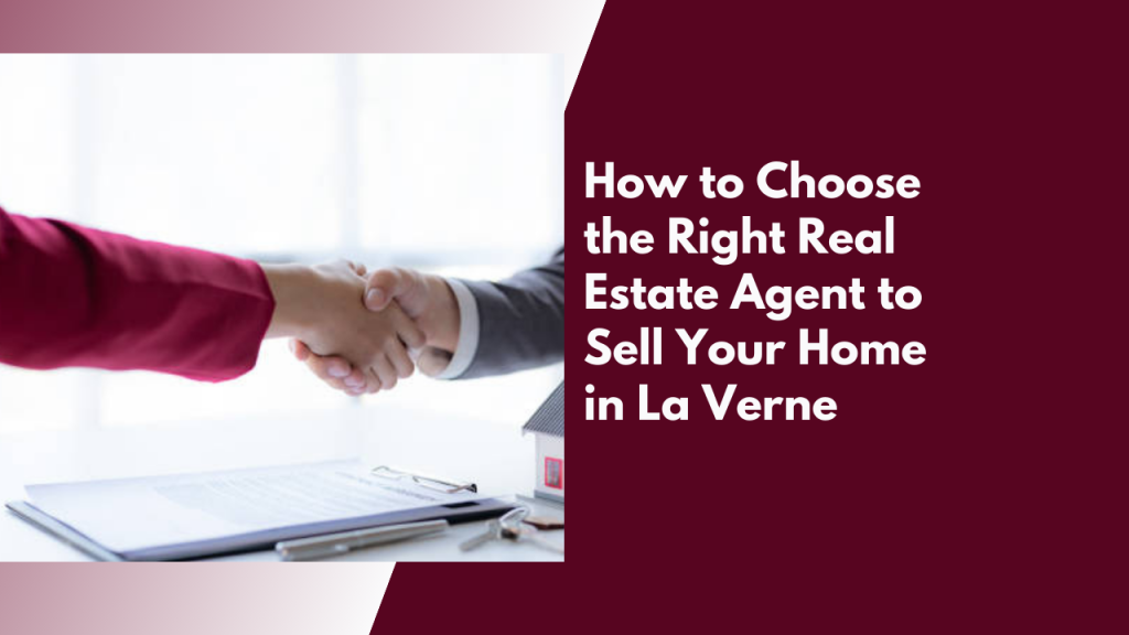 How to Choose the Right Real Estate Agent to Sell Your Home in La Verne