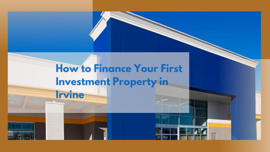 How to Finance Your First Investment Property in Irvine