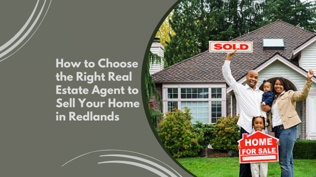 How to Choose the Right Real Estate Agent to Sell Your Home in Redlands