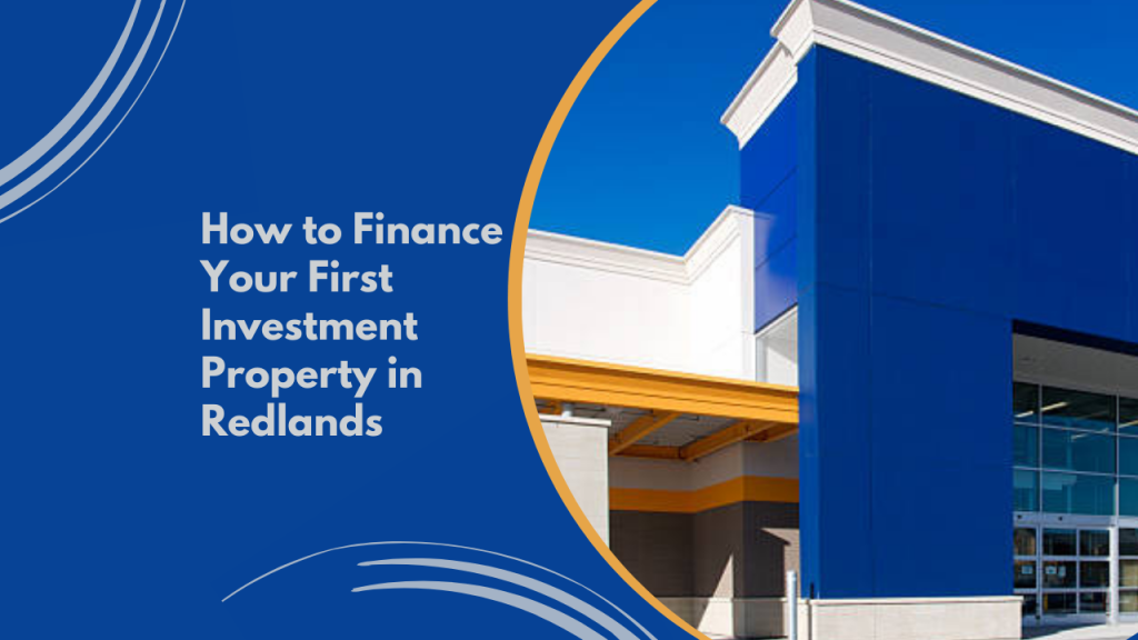 How to Finance Your First Investment Property in Redlands