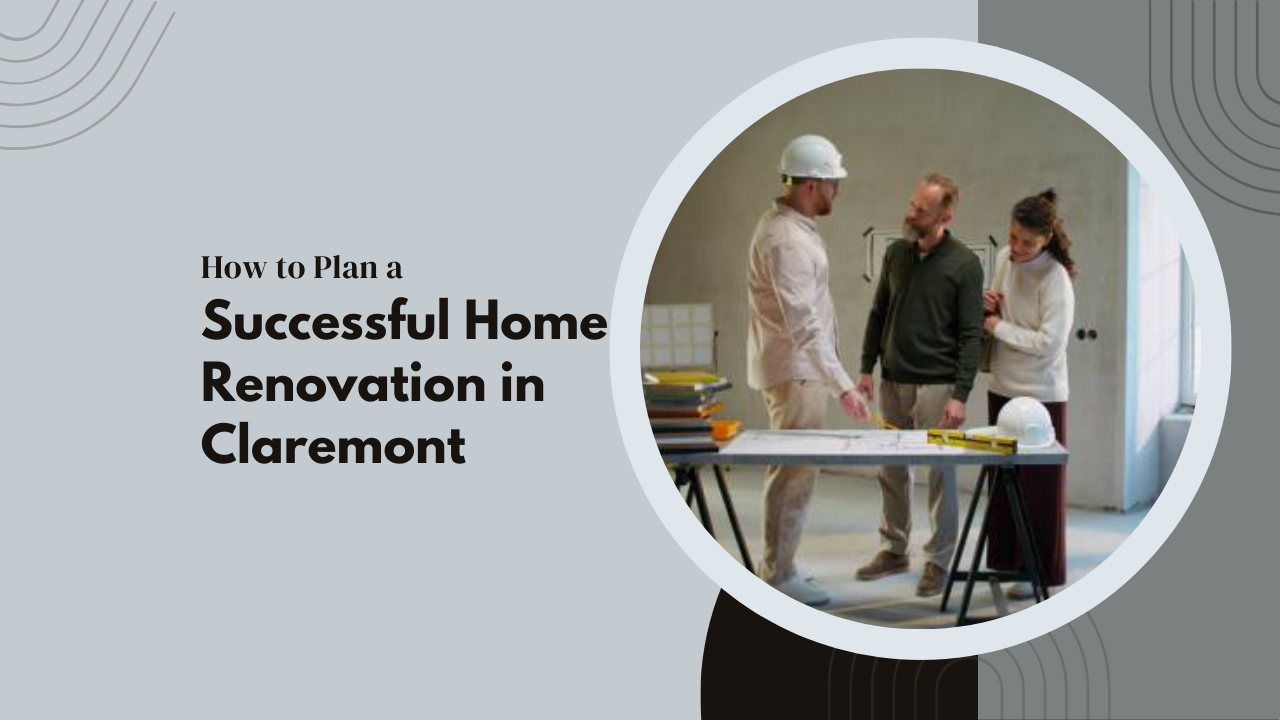 How to Plan a Successful Home Renovation in Claremont, CA