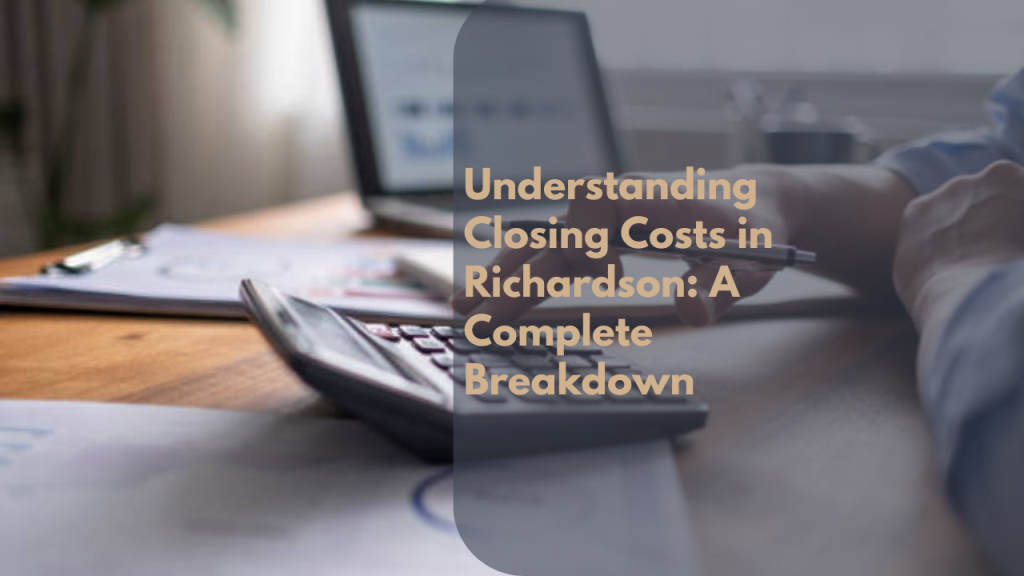 Understanding Closing Costs in Richardson: A Complete Breakdown