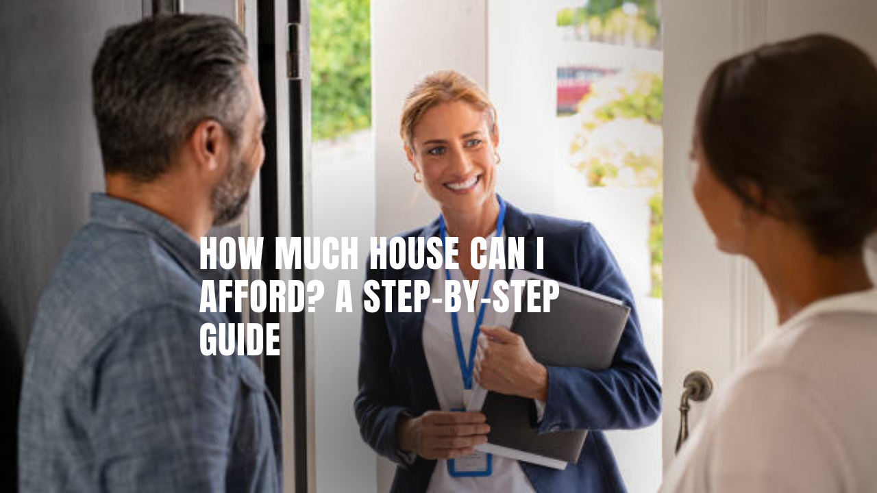 How Much House Can I Afford? A Step-By-Step Guide