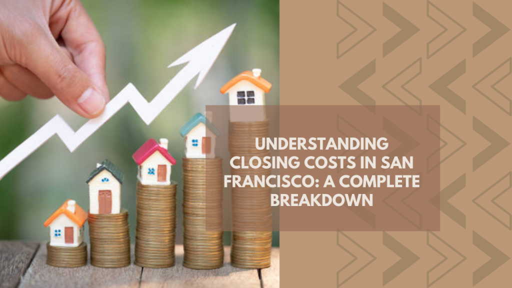 Understanding Closing Costs in San Francisco: A Complete Breakdown