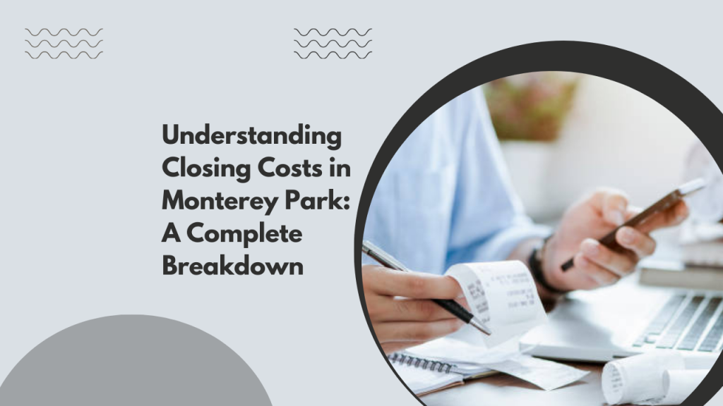 Understanding Closing Costs in Monterey Park: A Complete Breakdown