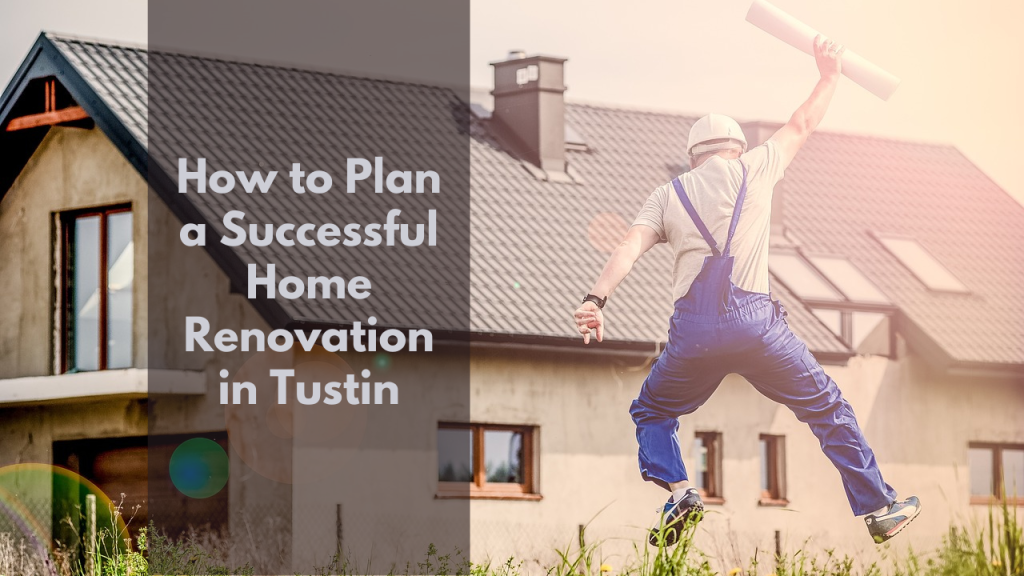 How to Plan a Successful Home Renovation in Tustin