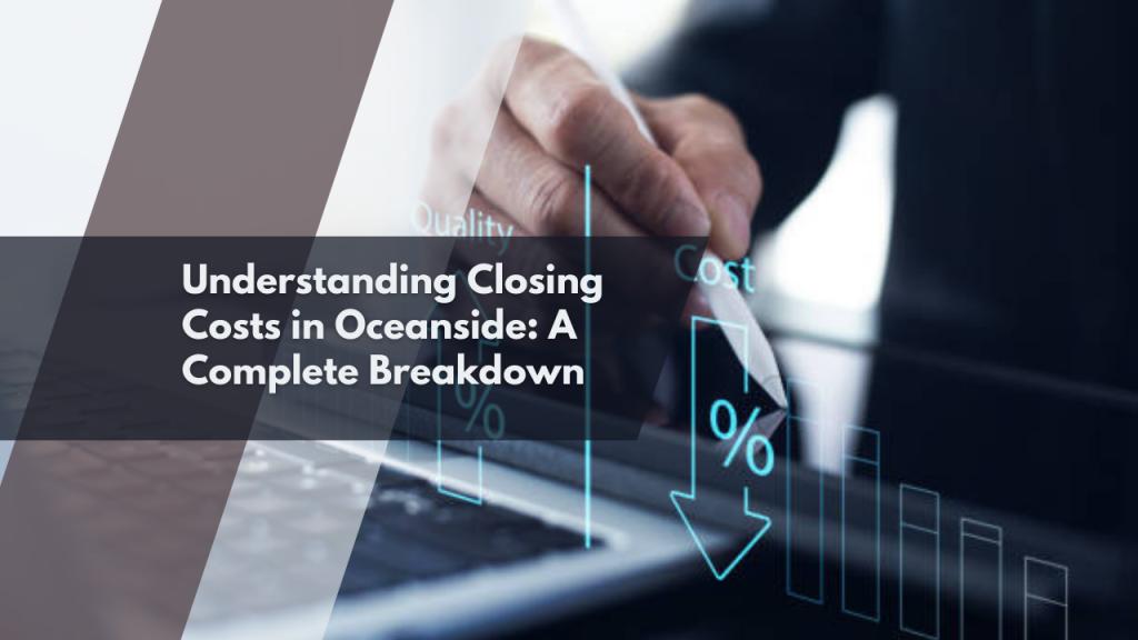 Understanding Closing Costs in Oceanside: A Complete Breakdown