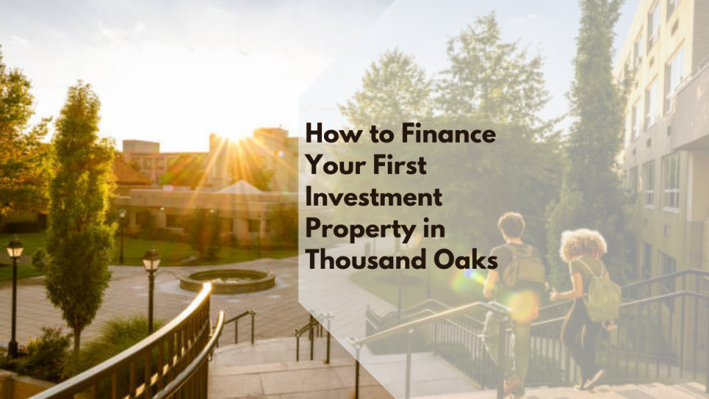 How to Finance Your First Investment Property in Thousand Oaks