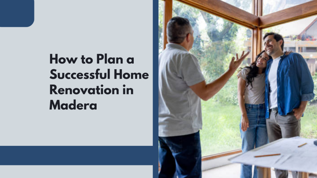 How to Plan a Successful Home Renovation in Madera