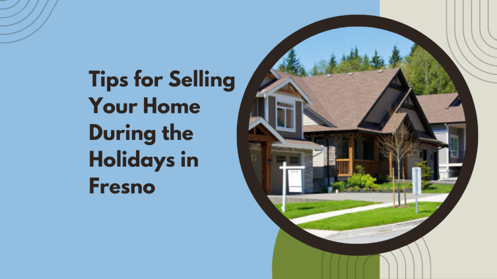 Tips for Selling Your Home During the Holidays in Fresno