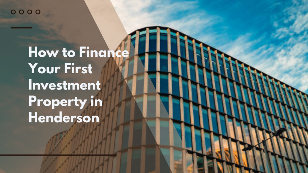 How to Finance Your First Investment Property in Henderson