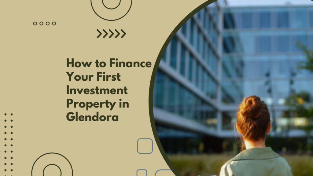 How to Finance Your First Investment Property in Glendora