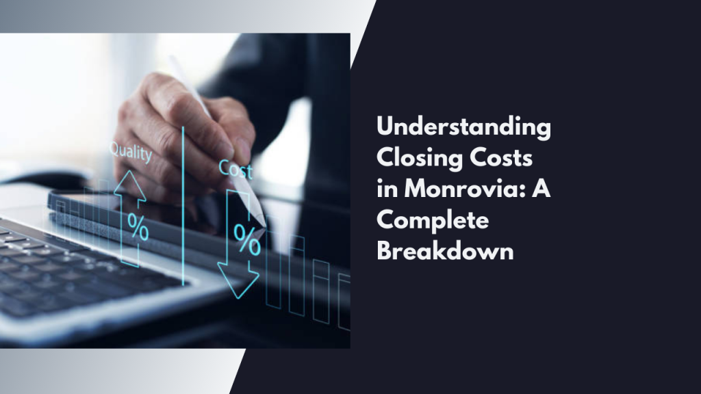 Understanding Closing Costs in Monrovia: A Complete Breakdown
