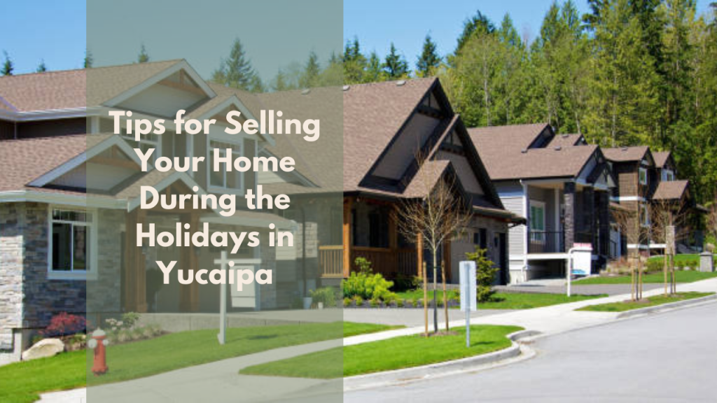 Tips for Selling Your Home During the Holidays in Yucaipa