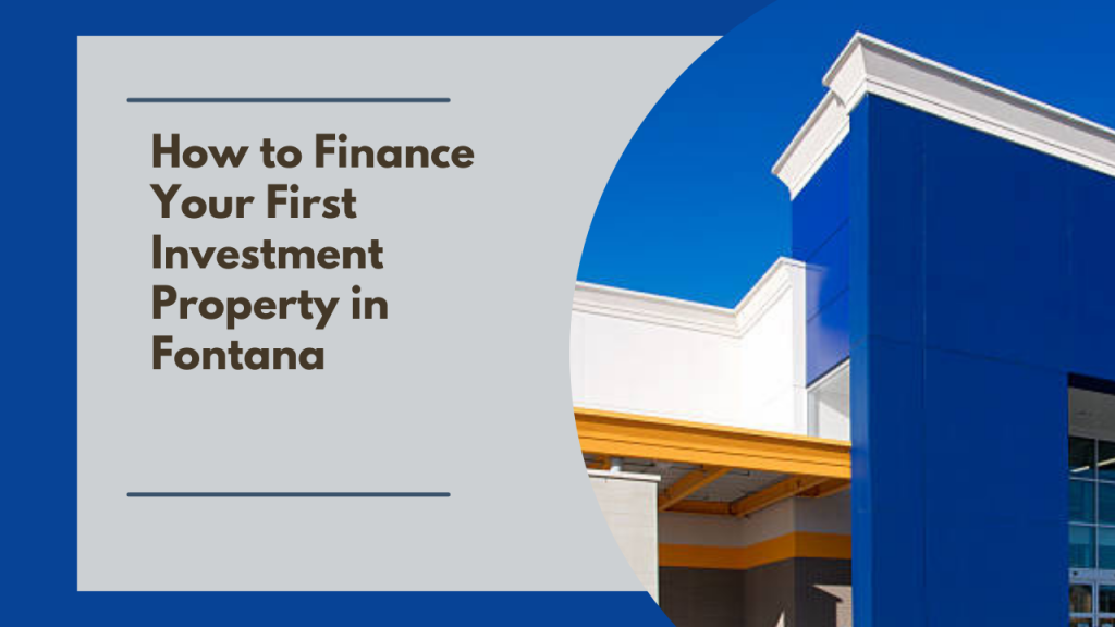 How to Finance Your First Investment Property in Fontana