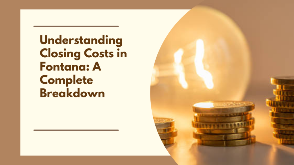 Understanding Closing Costs in Fontana: A Complete Breakdown