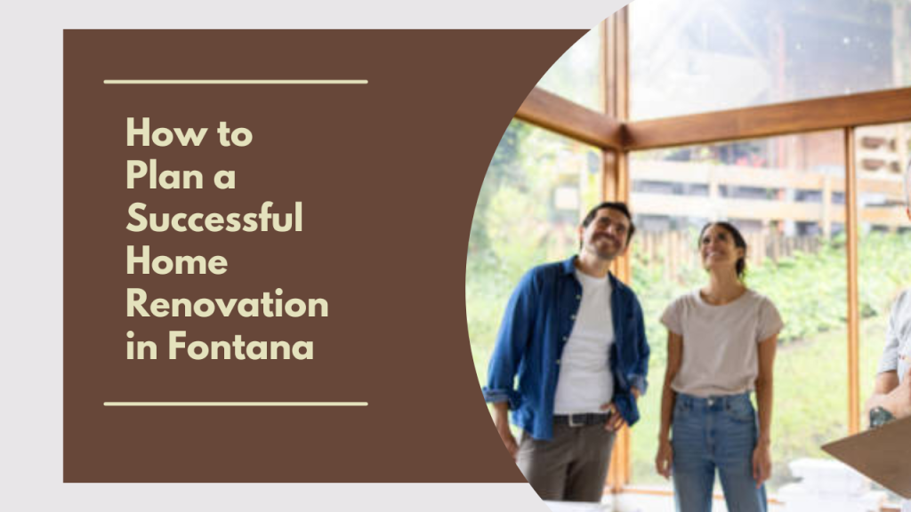 How to Plan a Successful Home Renovation in Fontana