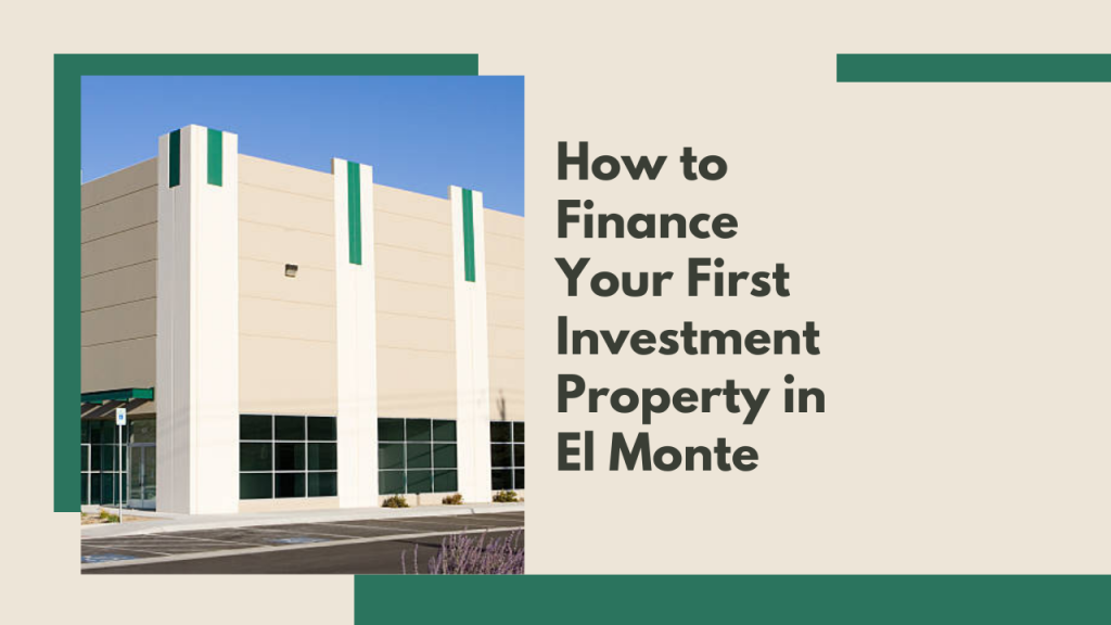How to Finance Your First Investment Property in El Monte