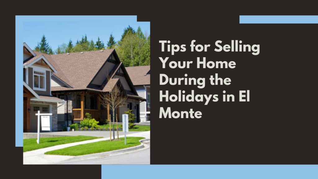 Tips for Selling Your Home During the Holidays in El Monte