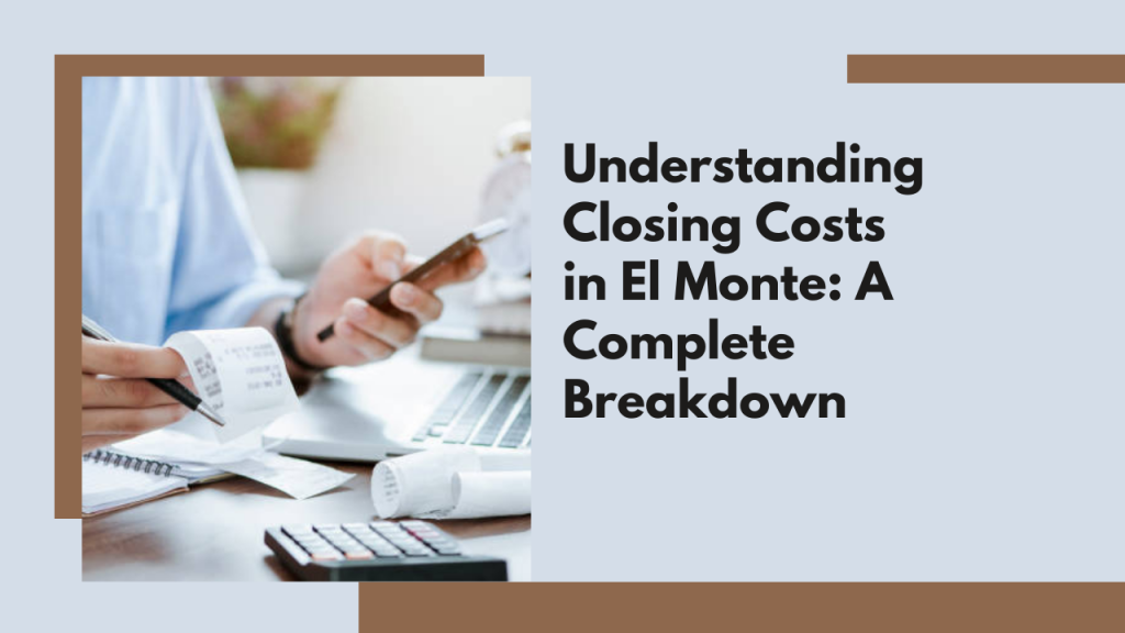 Understanding Closing Costs in El Monte: A Complete Breakdown