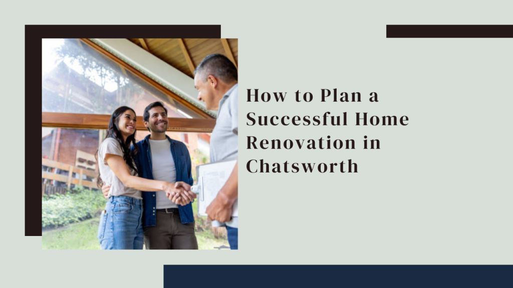How to Plan a Successful Home Renovation in Chatsworth