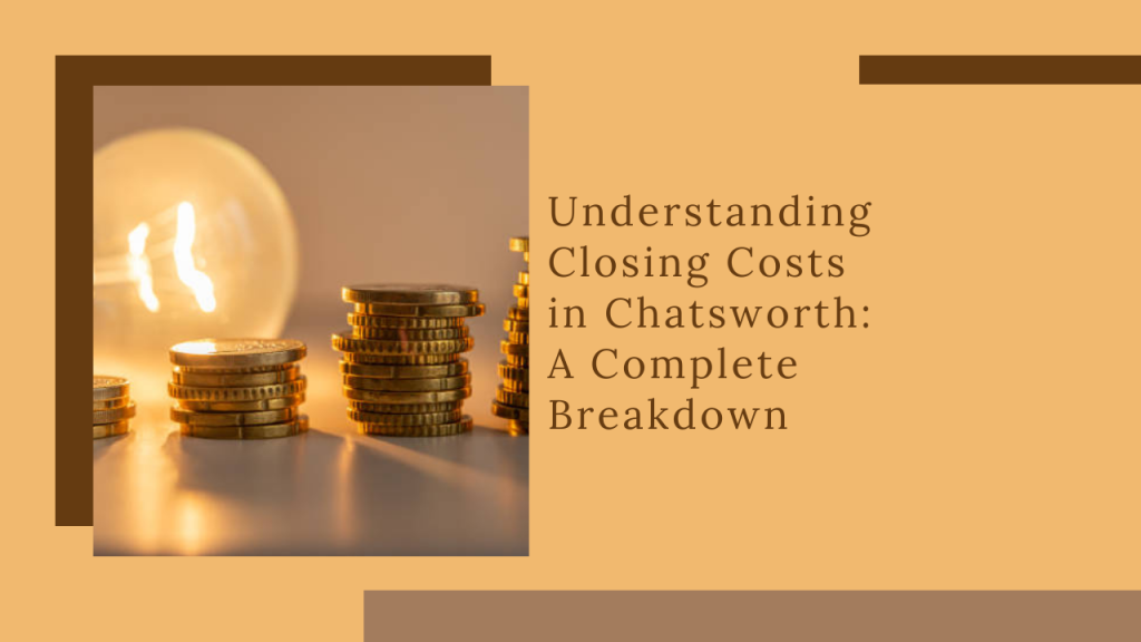 Understanding Closing Costs in Chatsworth: A Complete Breakdown