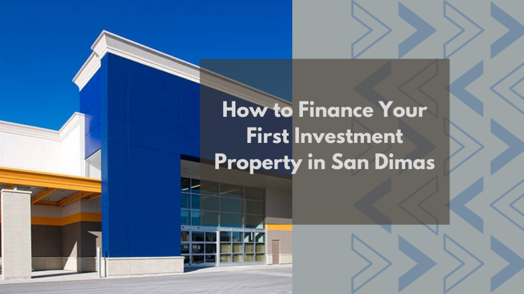How to Finance Your First Investment Property in San Dimas