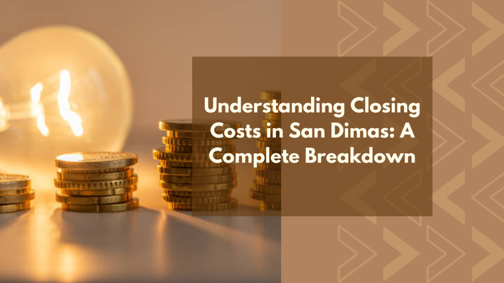 Understanding Closing Costs in San Dimas: A Complete Breakdown