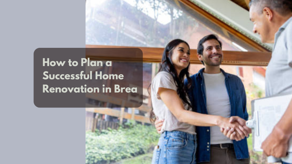 How to Plan a Successful Home Renovation in Brea