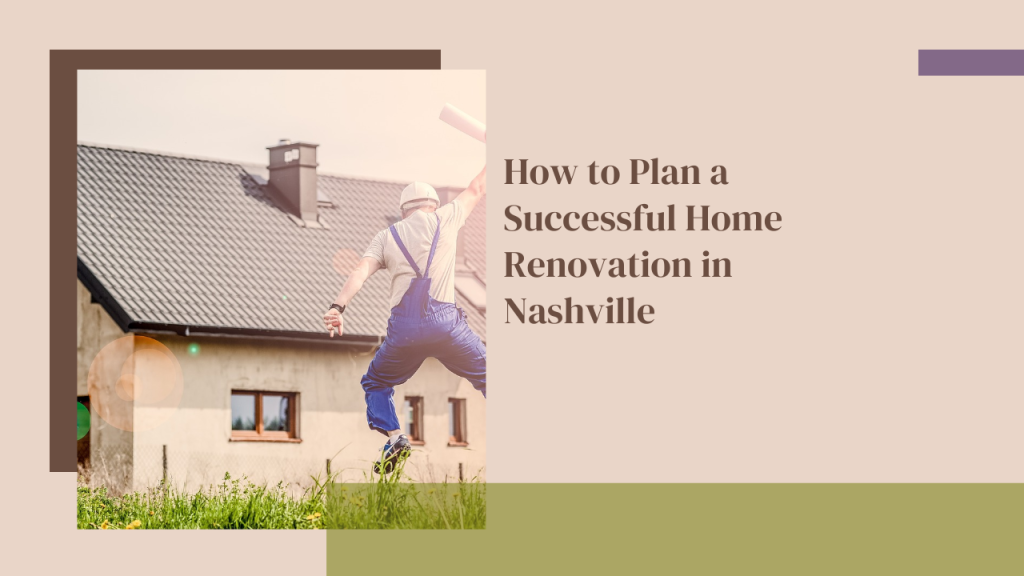 How to Plan a Successful Home Renovation in Nashville