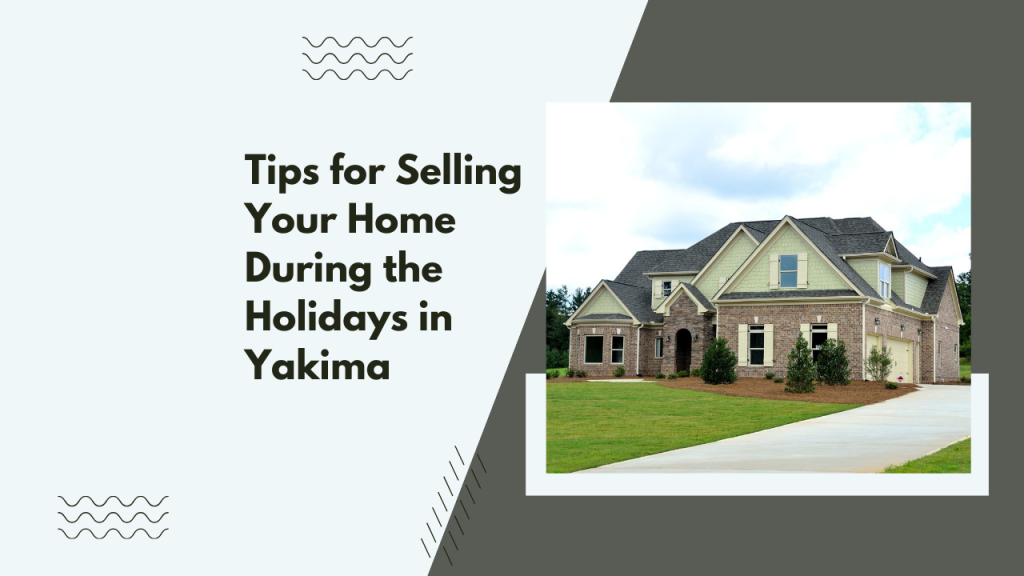 Tips for Selling Your Home During the Holidays in Yakima