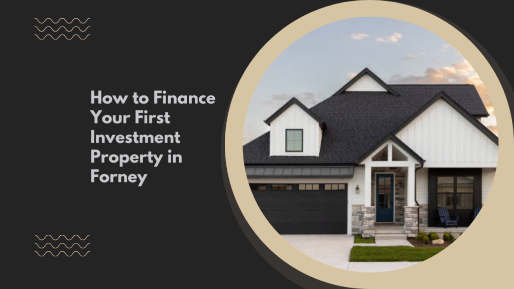 How to Finance Your First Investment Property in Forney