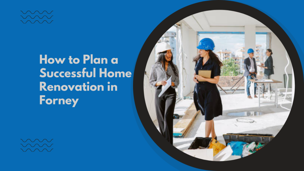 How to Plan a Successful Home Renovation in Forney