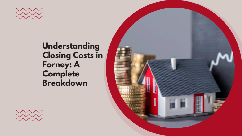 Understanding Closing Costs in Forney: A Complete Breakdown