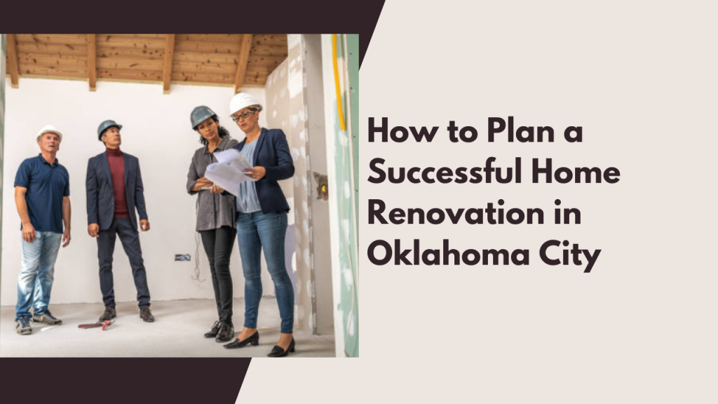 How to Plan a Successful Home Renovation in Oklahoma City
