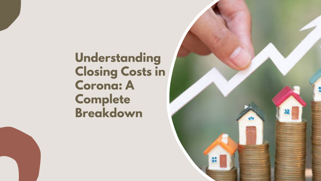 Understanding Closing Costs in Corona: A Complete Breakdown